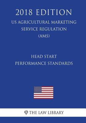 Head Start Performance Standards (US Administration of Children and Families Regulation) (ACF) (2018 Edition) by The Law Library