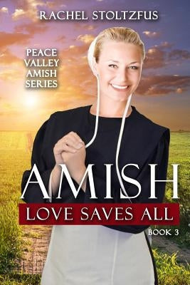 Amish Love Saves All by Stoltzfus, Rachel