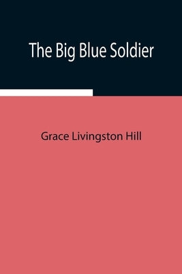 The Big Blue Soldier by Livingston Hill, Grace