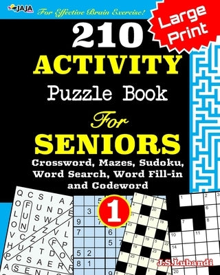 210 ACTIVITY Puzzle Book For SENIORS; Vol.1 [Crossword, Mazes, Sudoku, Word Search, Word Fill-in and Codewords] by Jaja Media