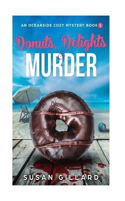 Donuts, Delights & Murder: An Oceanside Cozy Mystery - Book 1 by Gillard, Susan
