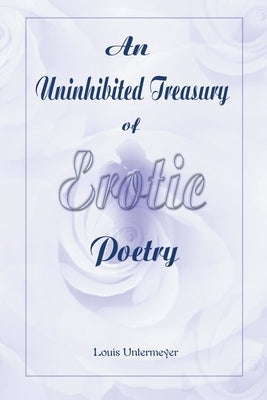 An Uninhibited Treasury of Erotic Poetry by Untermeyer, Louis