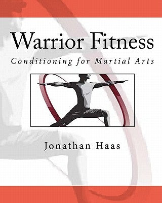 Warrior Fitness: Conditioning for Martial Arts by Haas, Jonathan