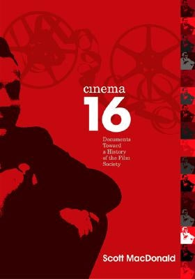 Cinema 16: Documents Toward History of Film Society by MacDonald, Scott