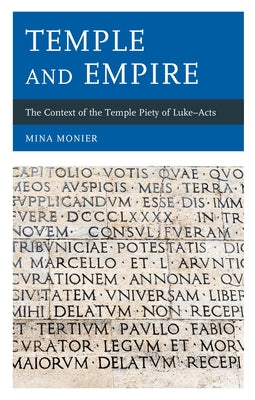 Temple and Empire: The Context of the Temple Piety of Luke--Acts by Monier, Mina
