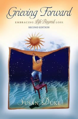 Grieving Forward: Embracing Life Beyond Loss by Duke, Susan