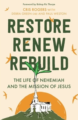 Restore, Renew, Rebuild: The Life of Nehemiah and the Mission of Jesus by Rogers, Cris