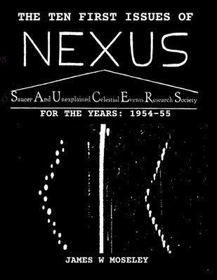 The First Ten Issues of NEXUS. SAUCER AND UNEXPLAINED CELESTIAL EVENTS RESEARCH SOCIETY by Moseley, James W.