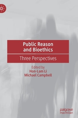 Public Reason and Bioethics: Three Perspectives by Li, Hon-Lam
