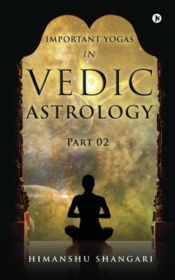 Important Yogas in Vedic Astrology: Part 02 by Himanshu Shangari