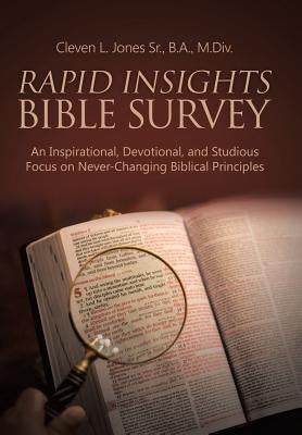 Rapid Insights Bible Survey: An Inspirational, Devotional, and Studious Focus on Never-Changing Biblical Principles by Jones B. a. M. DIV, Cleven L., Sr.