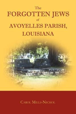 The Forgotten Jews of Avoyelles Parish, Louisiana by Mills-Nichol, Carol