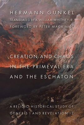Creation and Chaos in the Primeval Era and the Eschaton: A Religio-Historical Study of Genesis 1 and Revelation 12 by Gunkel, Hermann