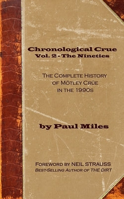 Chronological Crue Vol. 2 - The Nineties: The Complete History of Mötley Crüe in the 1990s by Strauss, Neil