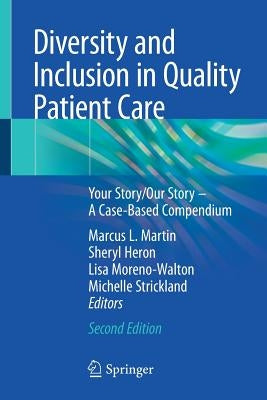 Diversity and Inclusion in Quality Patient Care: Your Story/Our Story - A Case-Based Compendium by Martin, Marcus L.
