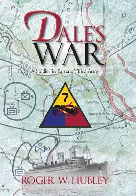 Dale's War: A Soldier in Patton's Third Army by Hubley, Roger W.