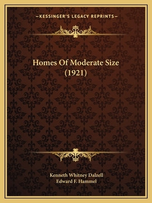 Homes Of Moderate Size (1921) by Dalzell, Kenneth Whitney