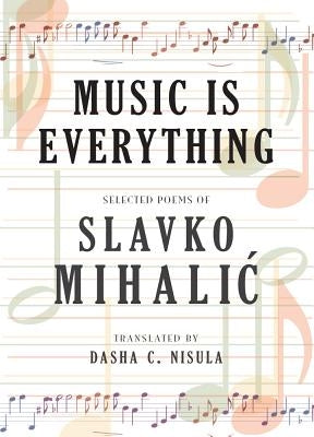 Music Is Everything: Selected Poems of Slavko Mihalic by Mihalic, Slavko