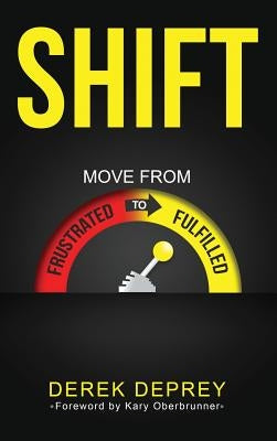 Shift: Move from Frustrated to Fulfilled by Deprey, Derek