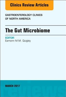 The Gut Microbiome, an Issue of Gastroenterology Clinics of North America: Volume 46-1 by Quigley, Eamonn MM