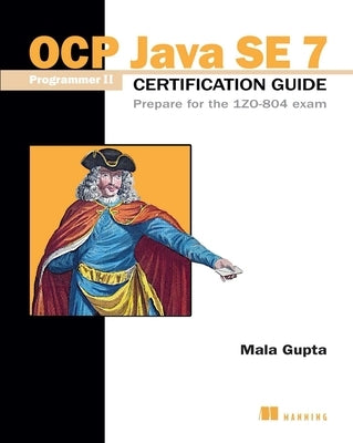 OCP Java SE 7 Programmer II Certification Guide: Prepare for the 1ZO-804 Exam by Gupta, Mala