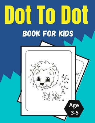 Dot To Dot Book For Kids Age 3-5: Amazing and Fun Dot to Dot Puzzles for Kids, Toddlers, Boys and Girls by Vraja, Ana