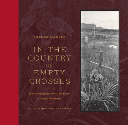 In the Country of Empty Crosses: The Story of a Hispano Protestant Family in Catholic New Mexico by Madrid, Arturo