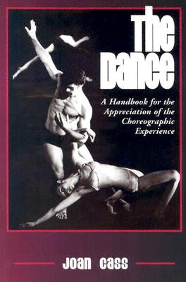 The Dance: A Handbook for the Appreciation of the Choreographic Experience by Cass, Joan