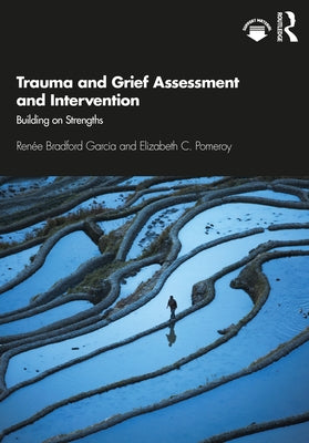 Trauma and Grief Assessment and Intervention: Building on Strengths by Garcia, Renée Bradford