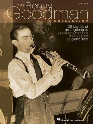 The Benny Goodman Collection: 29 Big Band Arrangements Specially Transcribed & Adapted for Piano Solo by Goodman, Benny