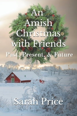 An Amish Christmas with Friends: Past, Present, and Future: An Anthology of 12 Amish Holiday Stories by Price, Sarah