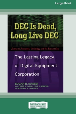 DEC Is Dead, Long Live DEC: The Lasting Legacy of Digital Equiment Corporation (16pt Large Print Edition) by Schein, Edgar H.