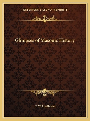 Glimpses of Masonic History by Leadbeater, C. W.