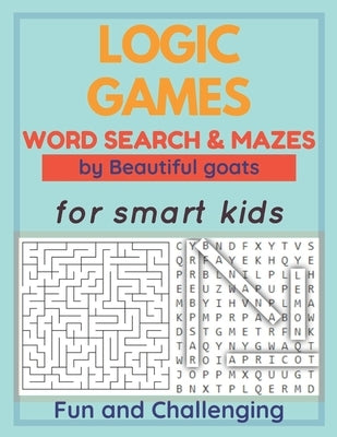 LOGIC GAMES - Word Search and Mazes - for smart kids - Fun and Challenging-: 80 games to develop your child's intelligence - word searches ages 5-10 - by Goats, Beautiful