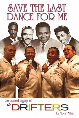 Save the Last Dance for Me: The Musical Legacy of the Drifters by Allan, Tony