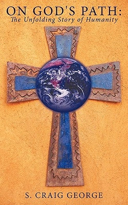 On God's Path: The Unfolding Story of Humanity by George, S. Craig
