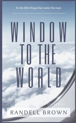 Window To The World: It's the little things that matter the most by Brown, Randell
