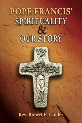 Pope Francis' Spirituality & Our Story by Lauder, Robert E.