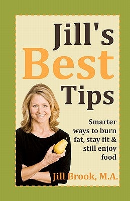 Jill's Best Tips: Smarter ways to burn fat, stay fit & still enjoy food by Brook M. a., Jill