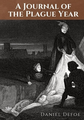 A Journal of the Plague Year: An account by Daniel Defoe of one man's experiences of the year 1665, in which the bubonic plague struck the city of L by Defoe, Daniel