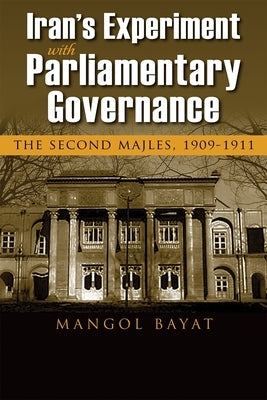 Iran's Experiment with Parliamentary Governance: The Second Majles, 1909-1911 by Bayat, Mangol