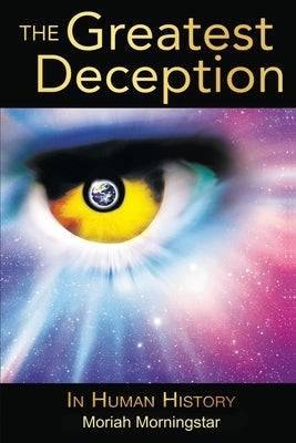 The Greatest Deception: in human history by Morningstar, Moriah