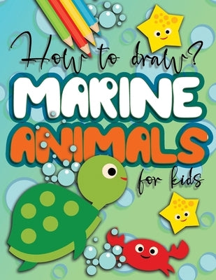 How to draw marine animals for kids: drawing step by step for boys and girls, great gift idea for ocean and underwater creatures lovers! by Publish, Drawing for Kids