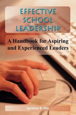 Effective School Leadership: A Handbook for Aspiring and Experienced Leaders by Idio, Ignatius E.