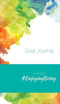 Goal Journal: A tool for #EnjoyingBeing by Bacchus, Roanne