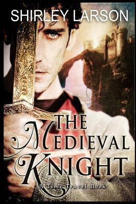 The Medieval Knight: A Time Travel Romance by Larson, Shirley
