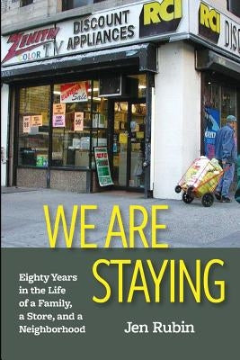 We Are Staying: Eighty Years in the Life of a Family, a Store, and a Neighborhood by Rubin, Jen