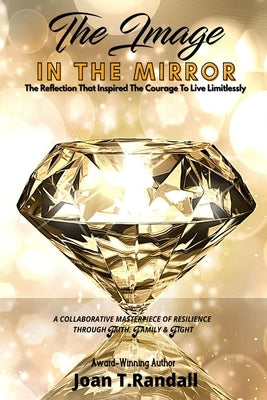 The Image in the Mirror: The Reflection That Inspired The Courage To Live Limitlessly by Randall, Joan T.