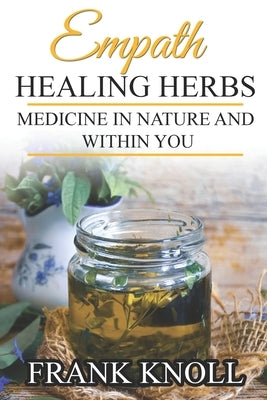 Empath Healing Herbs: Medicine in Nature and Within You by Knoll, Frank