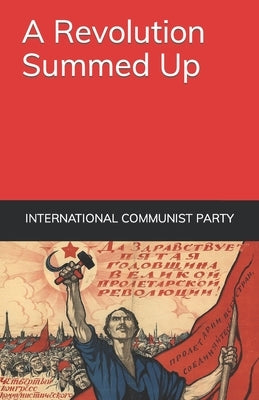 A Revolution Summed Up: The Great Lessons of October 1917 by Party, International Communist